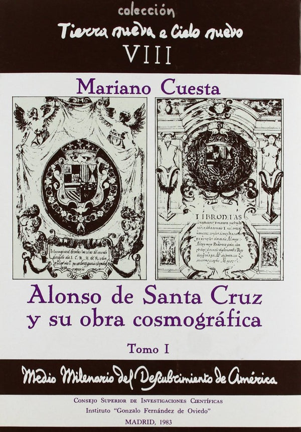 Alonso De Santa Cruz Y Su Obra Cosmográfica. Tomo I