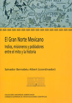 El Gran Norte Mexicano : Indios, Misioneros Y Pobladores Entre El Mito Y La Historia