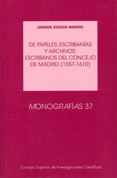 De Papeles, Escribanías Y Archivos: Escribanos Del Concejo De Madrid (1557-1610)