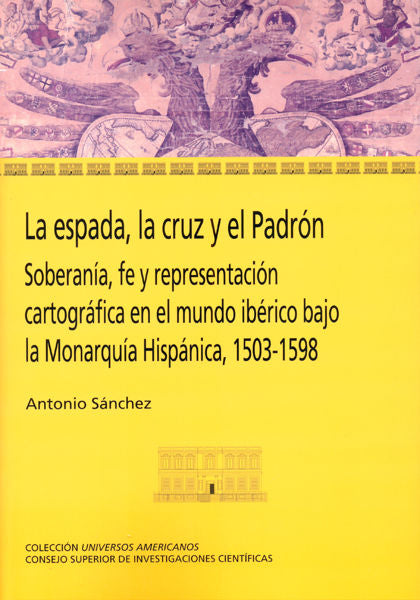 La Espada, La Cruz Y El Padrón : Soberanía, Fe Y Representación Cartográfica En El Mundo Ibérico Baj