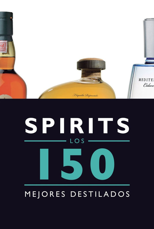 Spirits. Los 150 Mejores Destilados