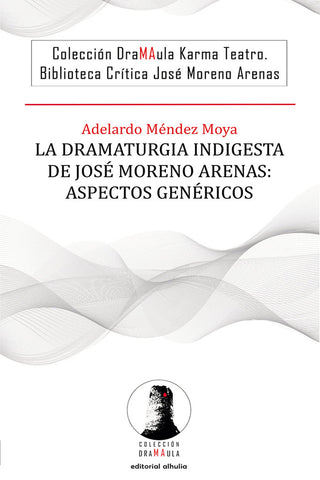 La Dramaturgia Indigesta De José Moreno Arenas: Aspectos Gen