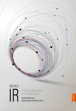 Déjalo Ir. 21 Cuentos Para Entrar En Tu Mundo Interior