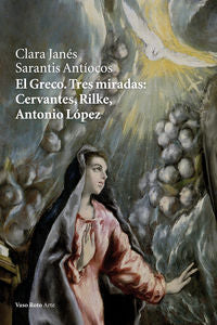 El Greco. Tres Miradas: Cervantes, Rilke, Antonio López
