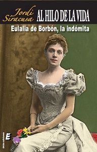 Al Hilo De La Vida... Eulalia De Borbón, La Indómita