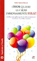 ¡Dios Quiere Que Seas Inmensamente Feliz!