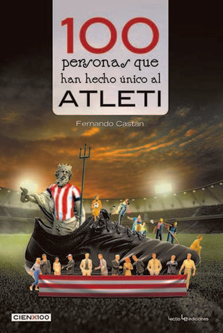100 Personas Que Han Hecho Unico Al Atleti