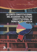 La Corte Constitucional De Ecuador Y El Estado Constitucional De Derechos Y Justicia.