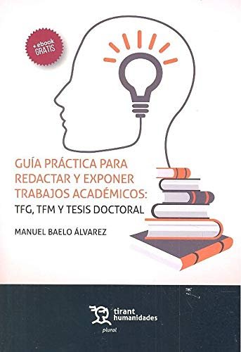 Guía Práctica Para Redactar Y Exponer Trabajos Académicos: Tfg, Tfm Y Tesis Doctoral