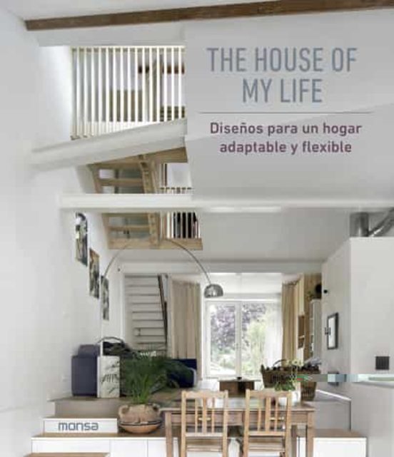 The House Of My Life: La Casa De Mi Vida, Diseños Para Un Hogar Adaptable Y Flexible