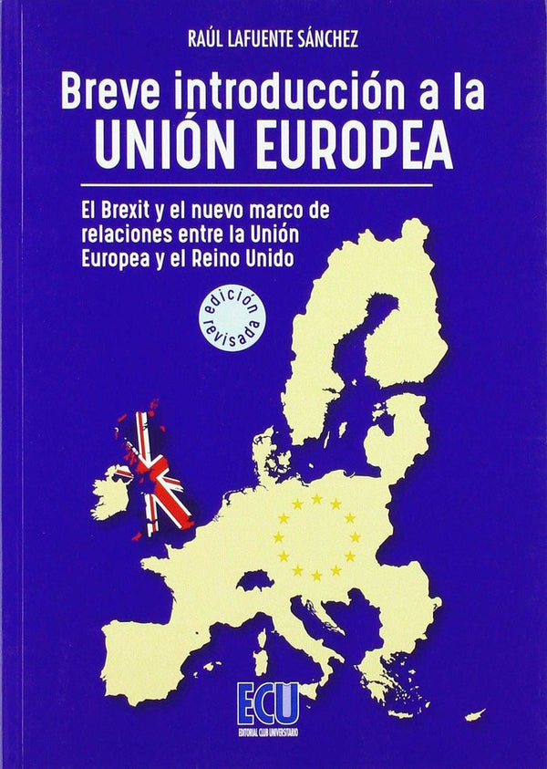 Breve Introducción A La Unión Europea. El Brexit Y El Nuevo Marco De Relaciones Entre El Reino Unido