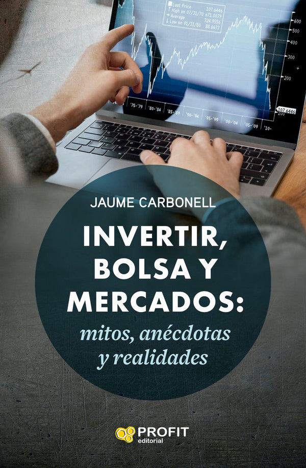 Invertir, Bolsa Y Mercados: Mitos, Anecdotas Y Realidades