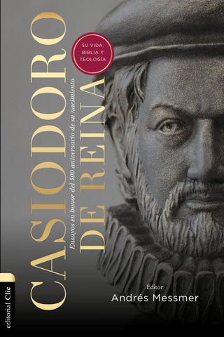 Casiodoro De Reina: Su Vida, Biblia Y Teologíacasiodoro De R