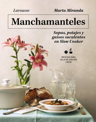 Manchamanteles. Sopas, Potajes Y Guisos Suculentos En Slow Cooker