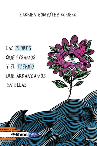 Las Flores Que Pisamos Y El Tiempo Que Arrancamos En Ellas