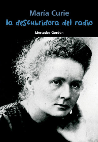 María Curie. La Descubridora Del Radio