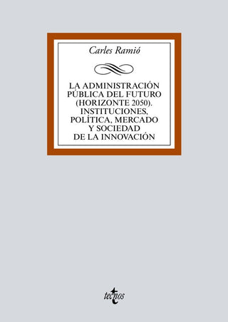 La Administración Pública Del Futuro (Horizonte 2050). Instituciones, Política, Mercado Y Sociedad D