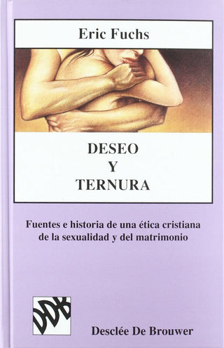 Deseo Y Ternura. Fuentes E Historia De Una Ética Cristiana De La Sexualidad