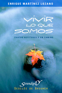 Vivir Lo Que Somos. Cuatro Actitudes Y Un Camino