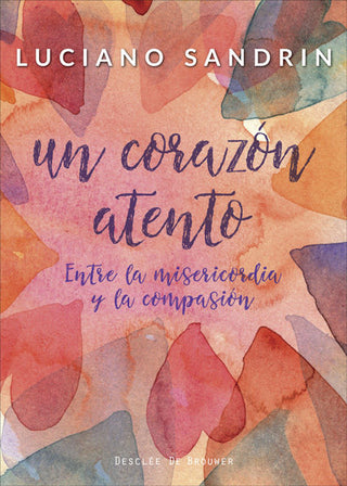Un Corazón Atento. Entre La Misericordia Y La Compasión