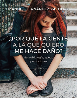 ¿Por Qué La Gente A La Que Quiero Me Hace Daño? Neurobiología, Apego Y Emociones