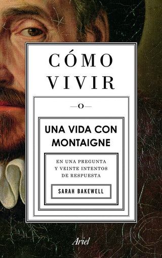Cómo Vivir. Una Vida Con Montaigne