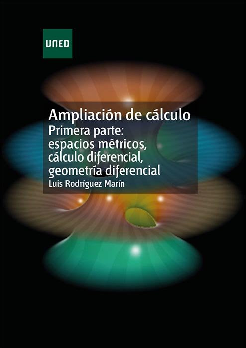 Ampliación De Cálculo. Primera Parte: Espacios Métricos, Cálculo Diferencial, Geometría Diferencial.