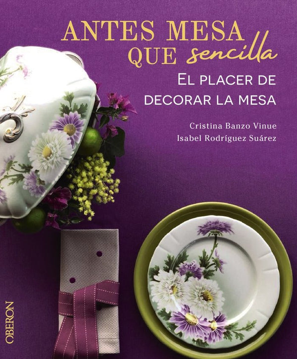 Antes Mesa Que Sencilla. El Placer De Decorar La Mesa