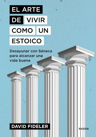 El Arte De Vivir Como Un Estoico