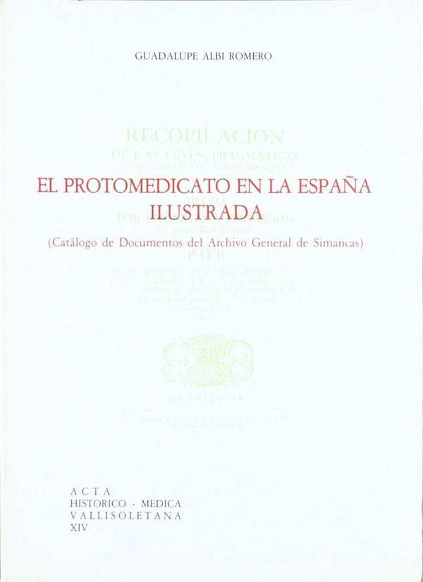 El Protomedicato En La España Ilustrada (Catálogo De Documentos Del Archivo Gemeral De Simancas)