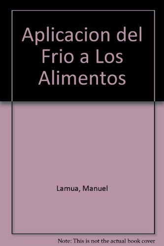 Aplicacion Del Frio A Los Alimentos. Ciencia Y Tec