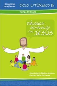 Diálogos Semanales Con Jesús Ciclo B: Tiempo Ordinario