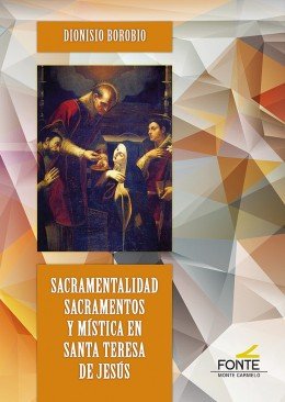 Sacramentalidad Sacramentos Y Mística En Santa Teresa De Jesús