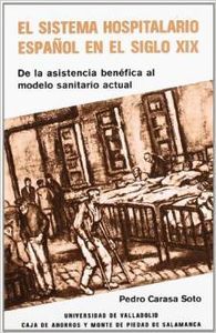 Sistema Hospitalario Español En El Siglo Xix, El. De La Asistencia Benéfica Al Modelo Sanitario Actu