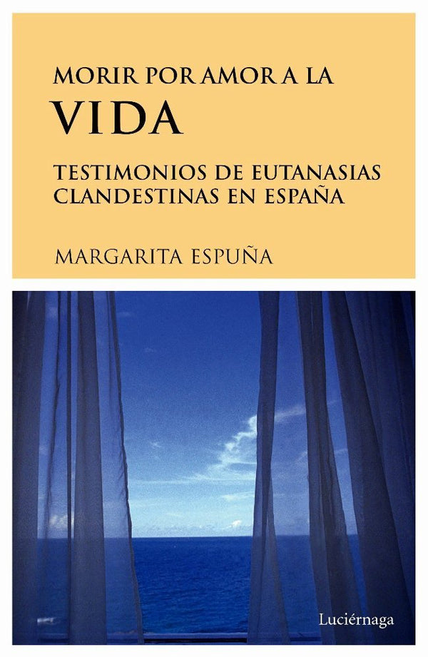 Morir Por Amor A La Vida. Testimonios De Eutanasias En España