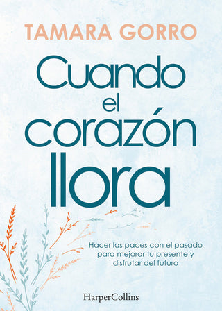 Cuando El Corazon Llora Hacer Las Paces Con El Pasado Para