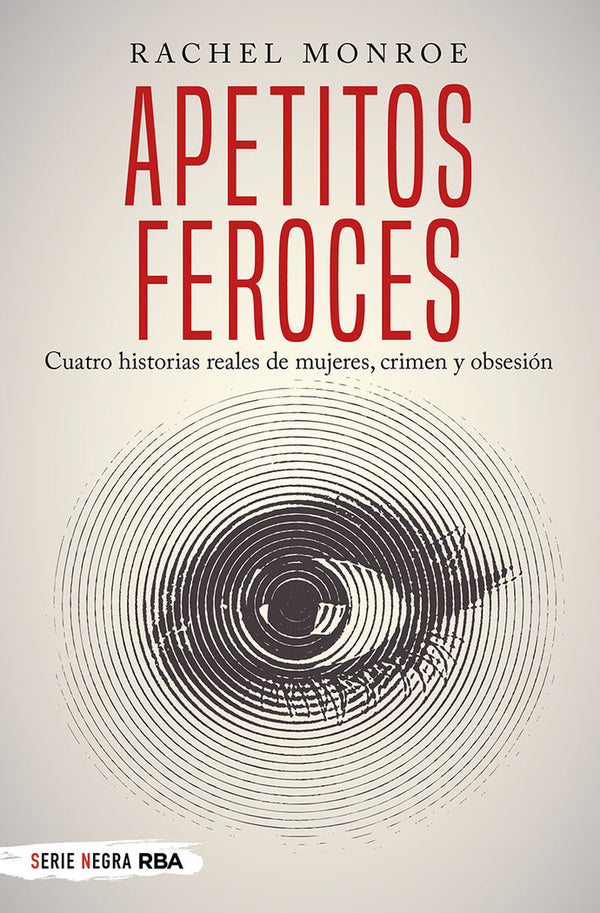 Apetitos Feroces. Cuatro Historias Reales De Mujeres, Crimen Y Obsesion