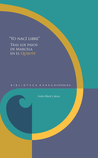 Yo Naci Libre:Tras Los Pasos De Marcela En El Quijote