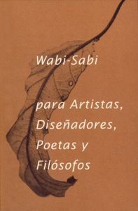 Wabi- Sabi Para Artistas, Diseñadores, Poetas Y Filósofos