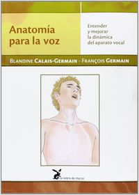 Anatomía Para La Voz. Entender Y Mejorar La Dinámica Del Aparato Vocal