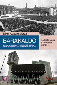 Barakaldo: Una Ciudad Industrial. Esplendor, Crisis Y Renovación (1937-2004)