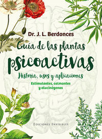 Guía De Las Plantas Psicoactivas. Historia, Usos Y Aplicaciones