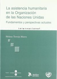 Asistencia Humanitaria En La Organizacion De Las Naciones Unidas. Fundamentos Y Perspectivas Actuale