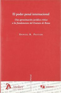 Poder Penal Internacional, El. Una Aproximación Jurídica Crítica A Los Fundamentos Del Estatuto De R