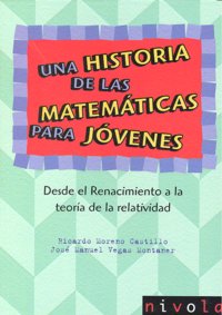 Una Historia De Las Matemáticas Para Jóvenes. Desde El Renacimiento A La Teoría De La Relatividad.