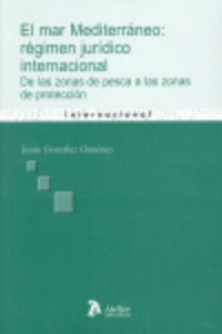 Mar Mediterraneo: Regimen Juridico Internacional. De Las Zonas De Pesca A Las Zonas De Protección.