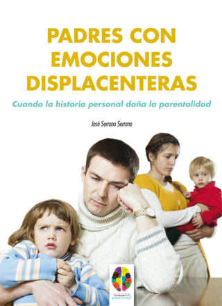 Padres Con Emociones Displacenteras. Cuando La Historia Personal Daña La Parentalidad