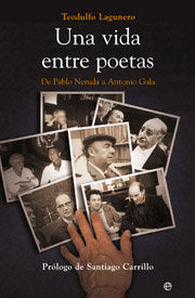 Una Vida Entre Poetas De Pablo Neruda A Antonio Gala