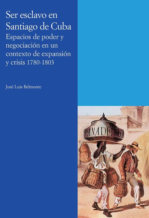 Ser Esclavo En Santiago De Cuba. Espacios De Poder Y Negociación En Un Contexto De Expansión Y Crisis 1780-1803