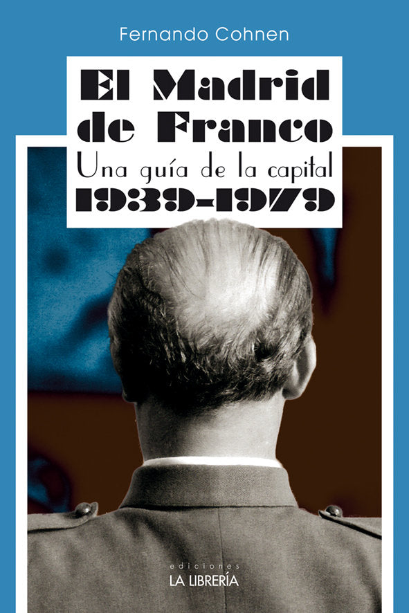 El Madrid De Franco. Una Guia De La Capital 1939 - 1979